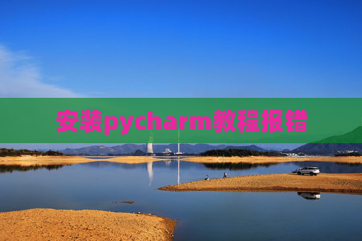 安装pycharm教程报错